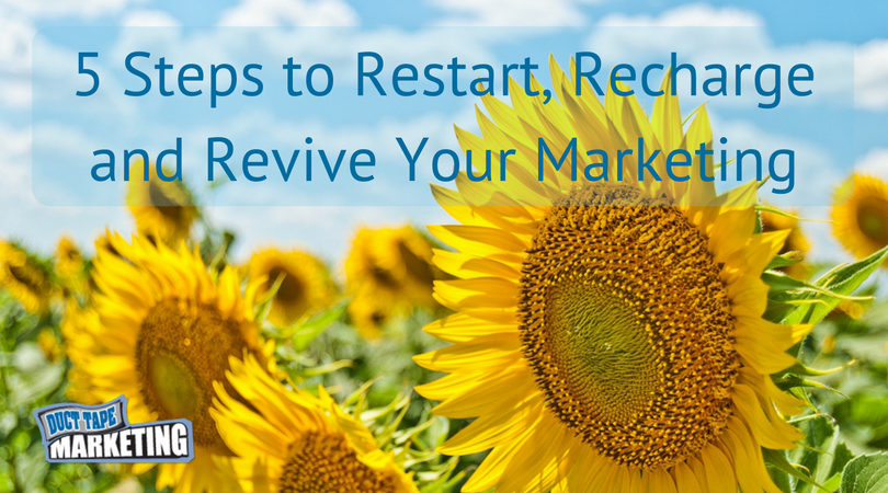 5 Steps to Restart, Recharge and Revive Your Marketing Right Now!